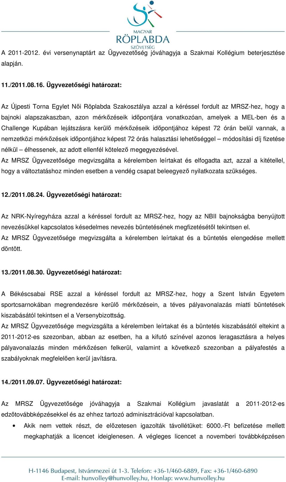 MEL-ben és a Challenge Kupában lejátszásra kerülő mérkőzéseik időpontjához képest 72 órán belül vannak, a nemzetközi mérkőzések időpontjához képest 72 órás halasztási lehetőséggel módosítási díj