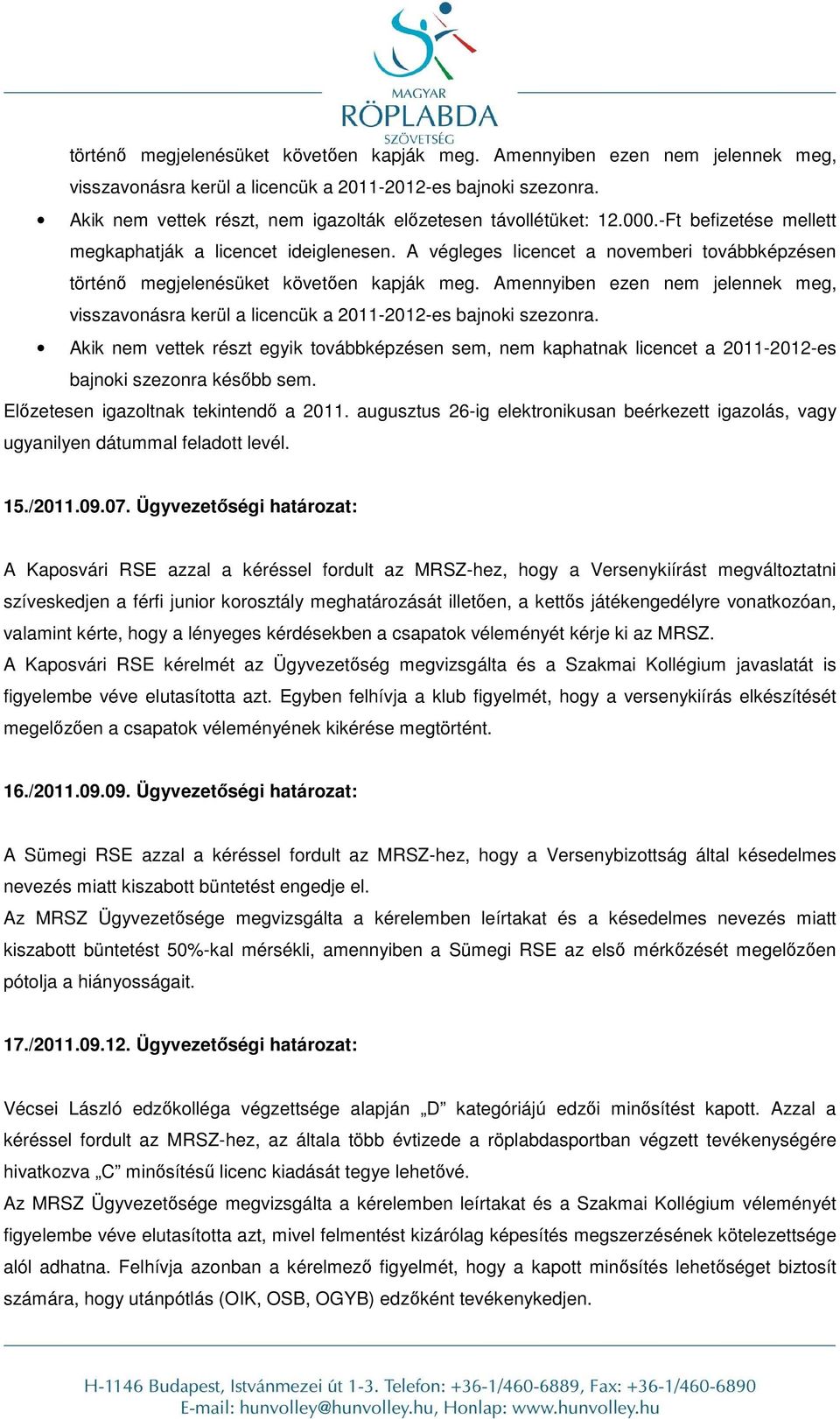 A végleges licencet a novemberi továbbképzésen  Akik nem vettek részt egyik továbbképzésen sem, nem kaphatnak licencet a 2011-2012-es bajnoki szezonra később sem.