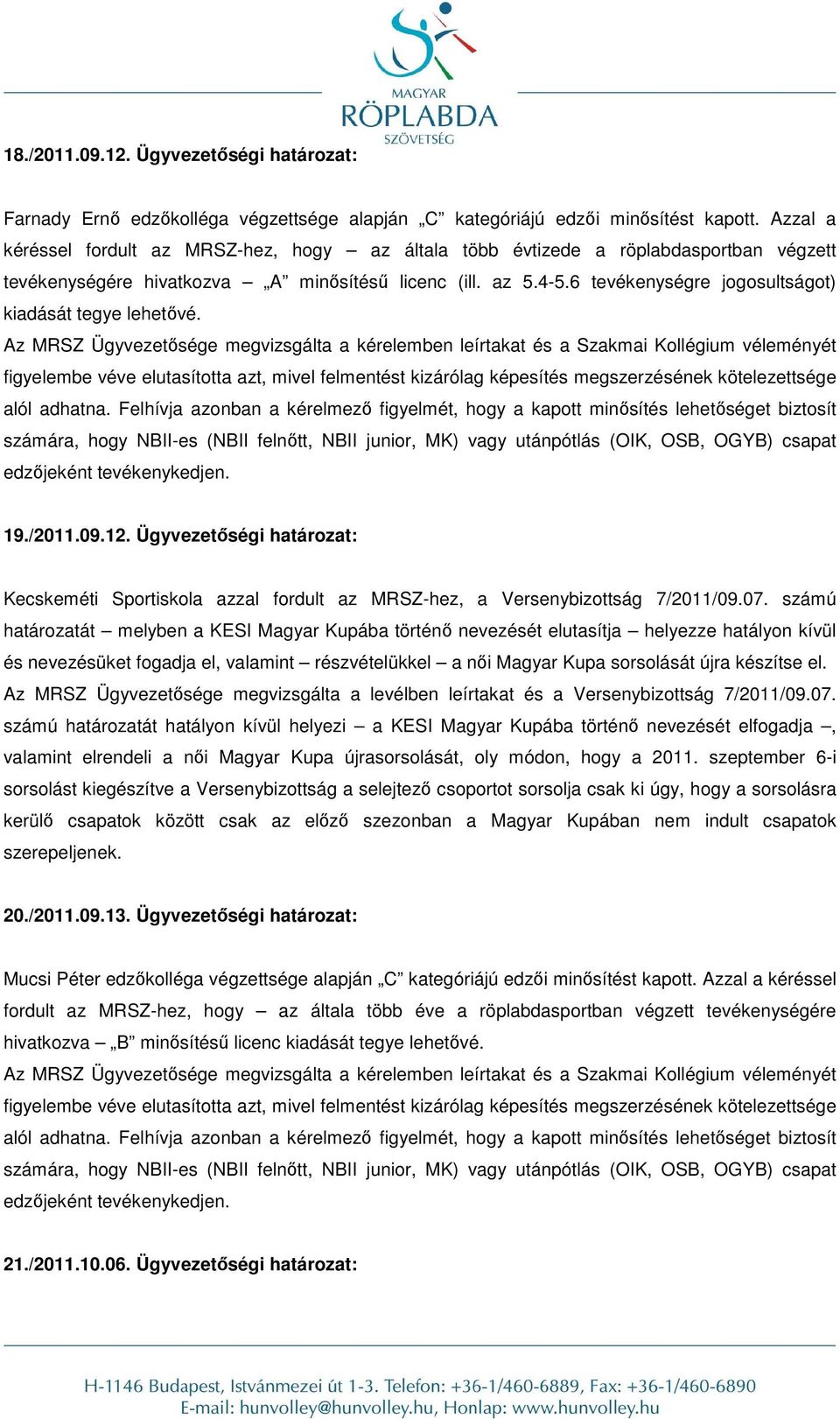 6 tevékenységre jogosultságot) kiadását tegye lehetővé. figyelembe véve elutasította azt, mivel felmentést kizárólag képesítés megszerzésének kötelezettsége alól adhatna.