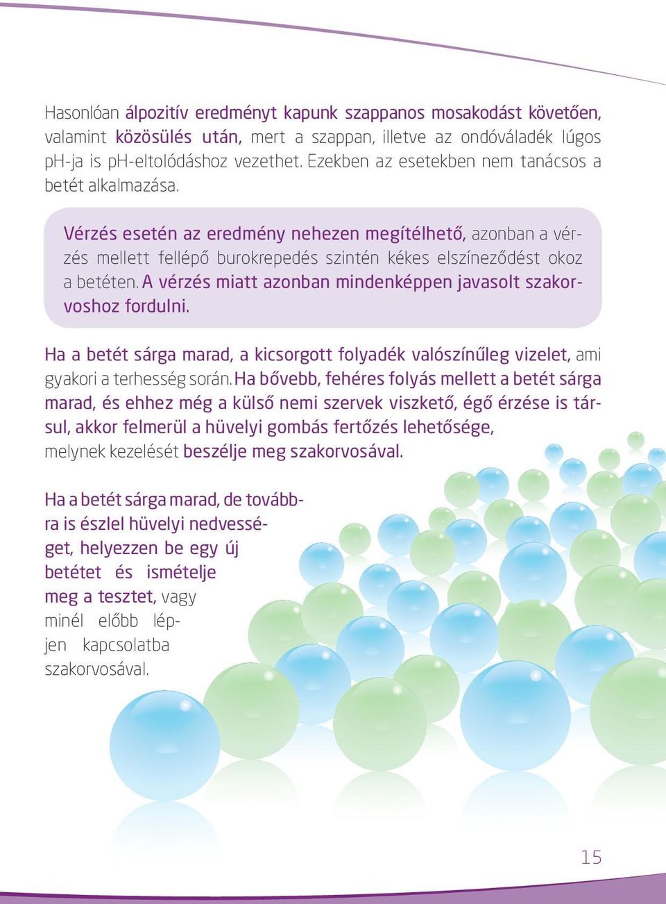 A vérzés miatt azonban mindenképpen javasolt szakorvoshoz fordulni. Ha a betét sárga marad, a kicsorgott folyadék valószínűleg vizelet, ami gyakori a terhesség során.