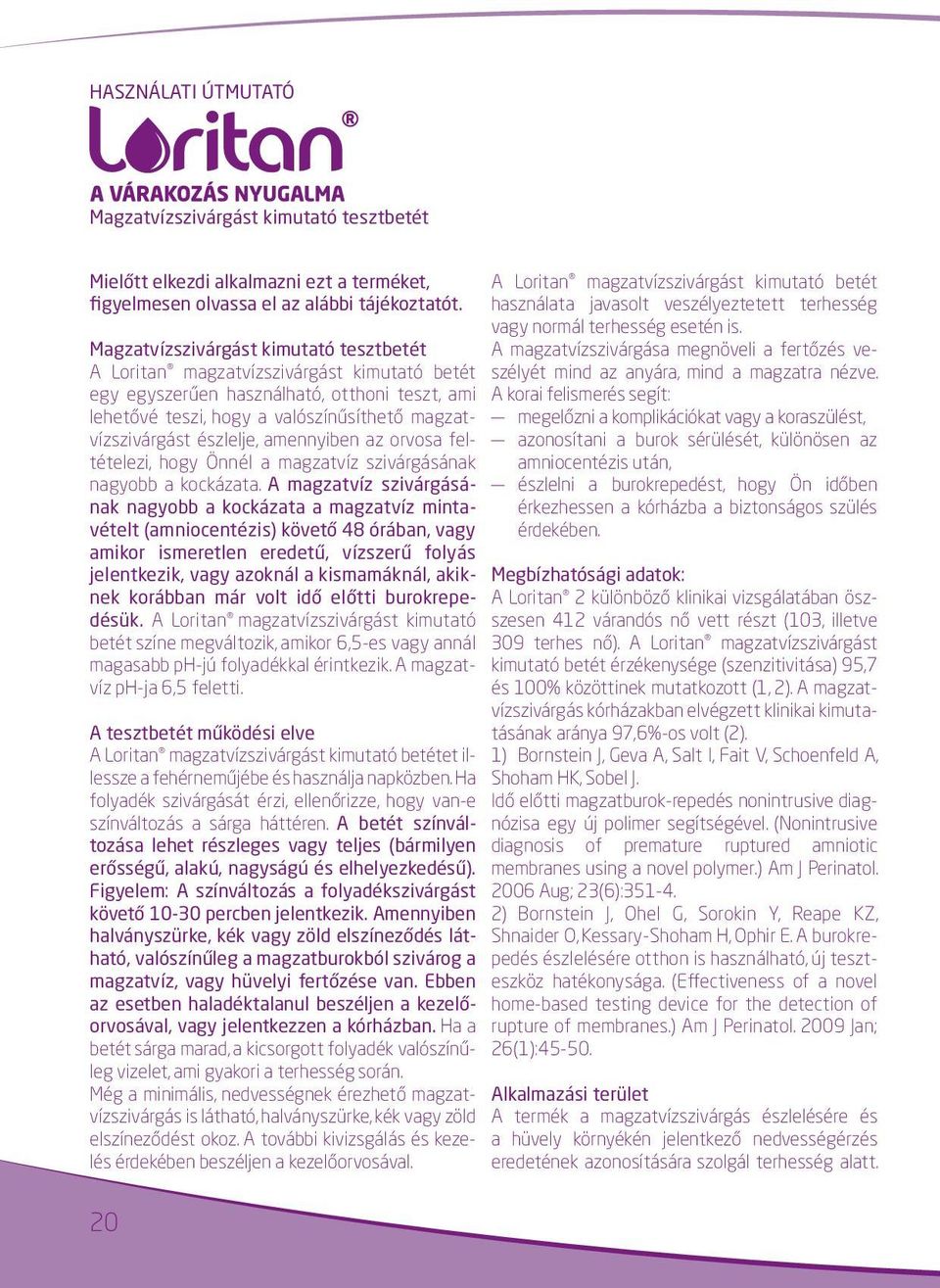 észlelje, amennyiben az orvosa feltételezi, hogy Önnél a magzatvíz szivárgásának nagyobb a kockázata.