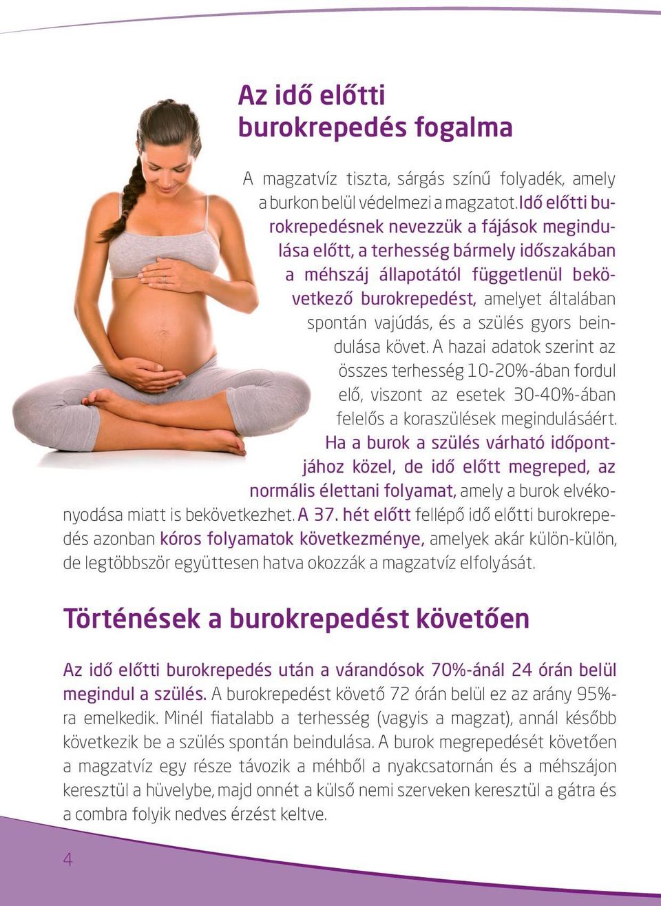 A burok megrepedését követően a magzatvíz egy része távozik a méhből a nyakcsatornán és a méhszájon keresztül a hüvelybe, majd onnét a külső nemi szerveken keresztül a gátra és a combra folyik nedves
