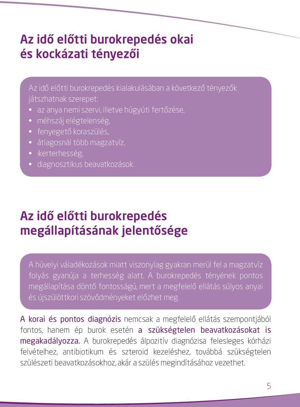 Az idő előtti burokrepedés megállapításának jelentősége A hüvelyi váladékozások miatt viszonylag gyakran merül fel a magzatvíz folyás gyanúja a terhesség alatt.
