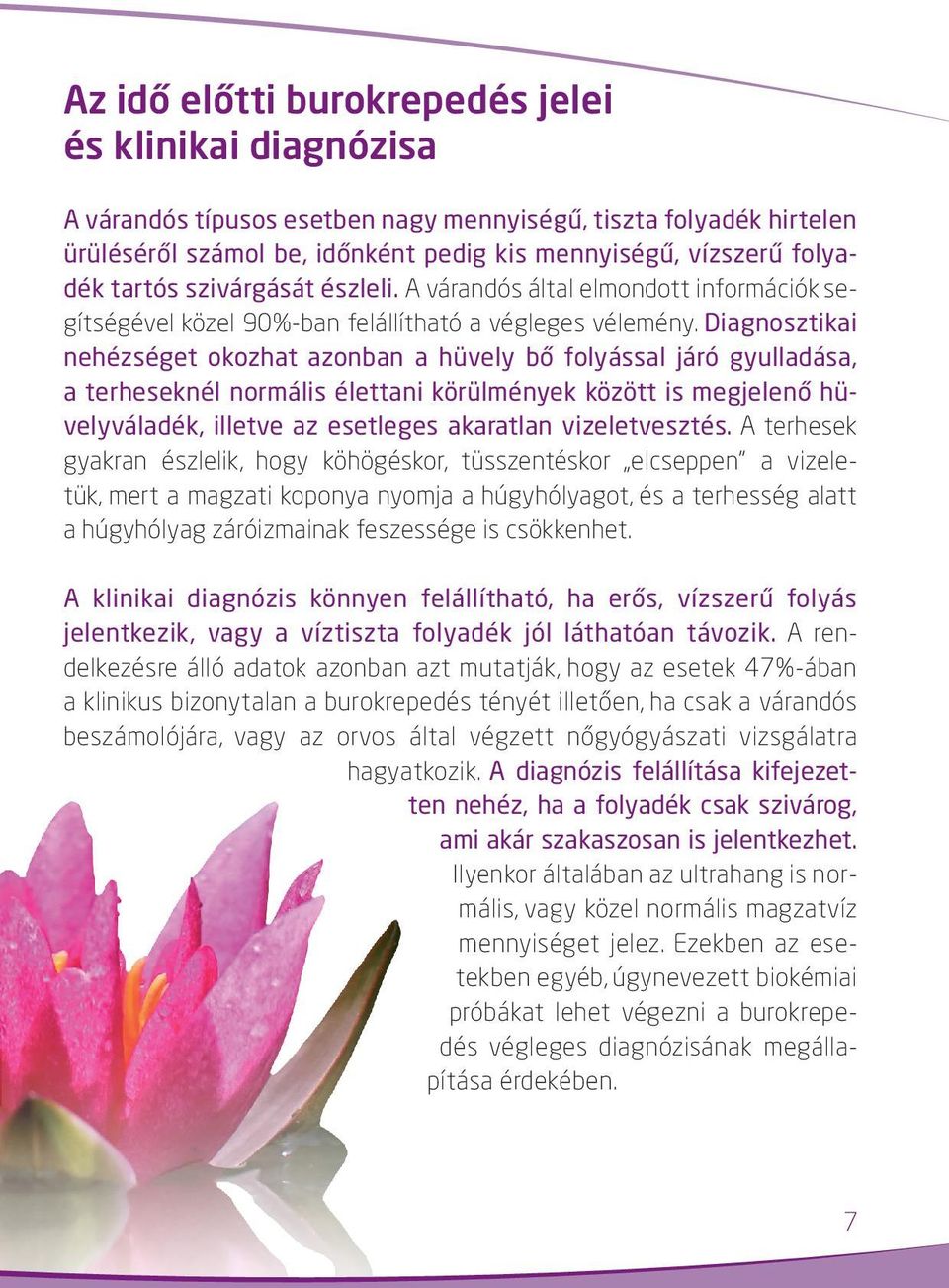 Diagnosztikai nehézséget okozhat azonban a hüvely bő folyással járó gyulladása, a terheseknél normális élettani körülmények között is megjelenő hüvelyváladék, illetve az esetleges akaratlan