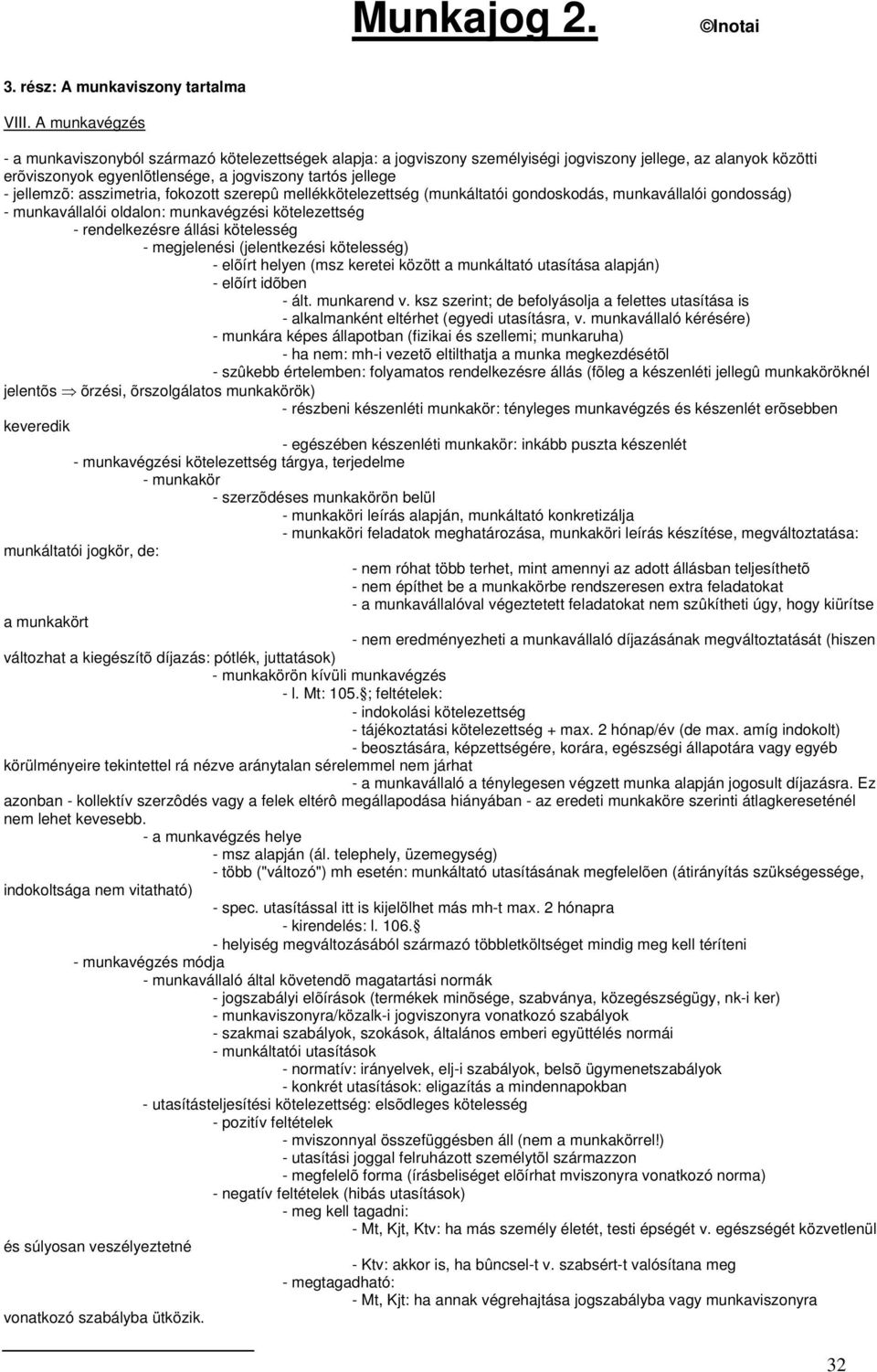 jellemzõ: asszimetria, fokozott szerepû mellékkötelezettség (munkáltatói gondoskodás, munkavállalói gondosság) - munkavállalói oldalon: munkavégzési kötelezettség - rendelkezésre állási kötelesség -