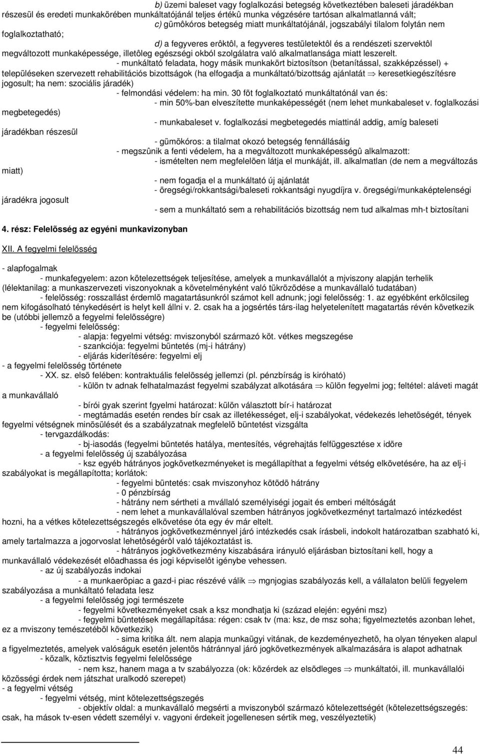 egészségi okból szolgálatra való alkalmatlansága miatt leszerelt.