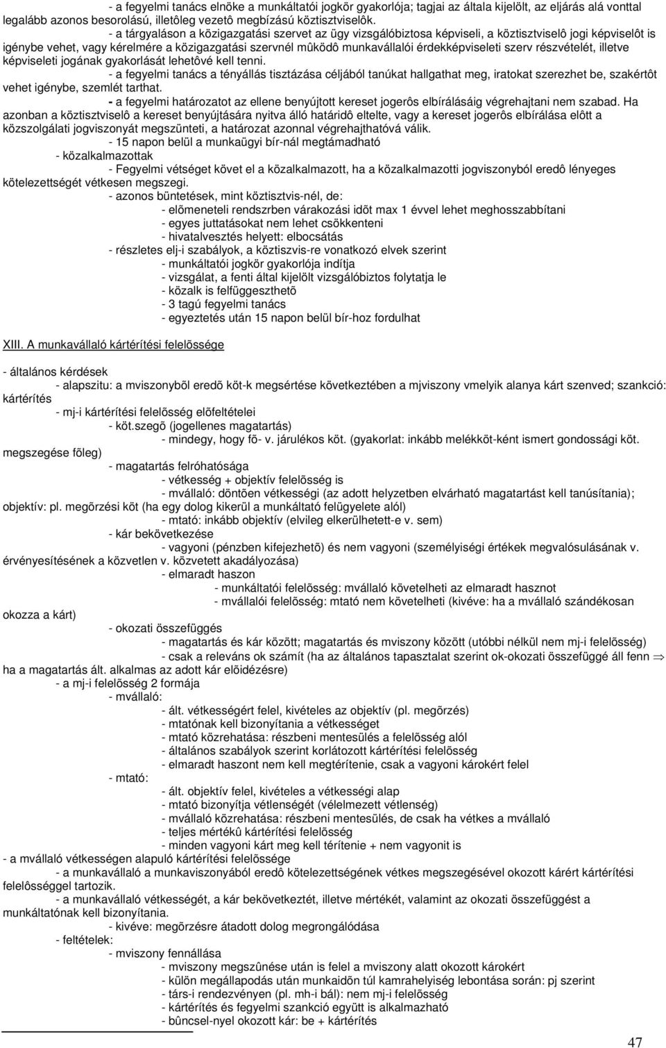 érdekképviseleti szerv részvételét, illetve képviseleti jogának gyakorlását lehetôvé kell tenni.