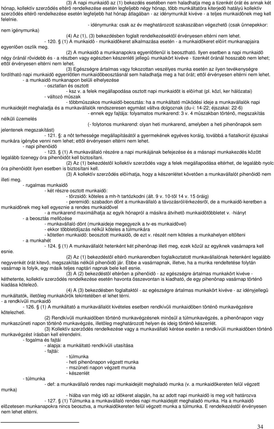- idénymunka: csak az év meghatározott szakaszában végezhetõ (csak ünnepekkor: nem igénymunka) (4) Az (1), (3) bekezdésben foglalt rendelkezésektôl érvényesen eltérni nem lehet. - 120.