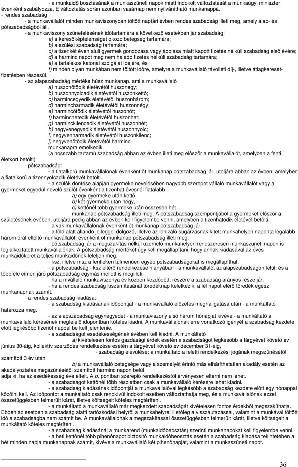- a munkaviszony szünetelésének idôtartamára a következô esetekben jár szabadság: a) a keresôképtelenséget okozó betegség tartamára; b) a szülési szabadság tartamára; c) a tizenkét éven aluli gyermek