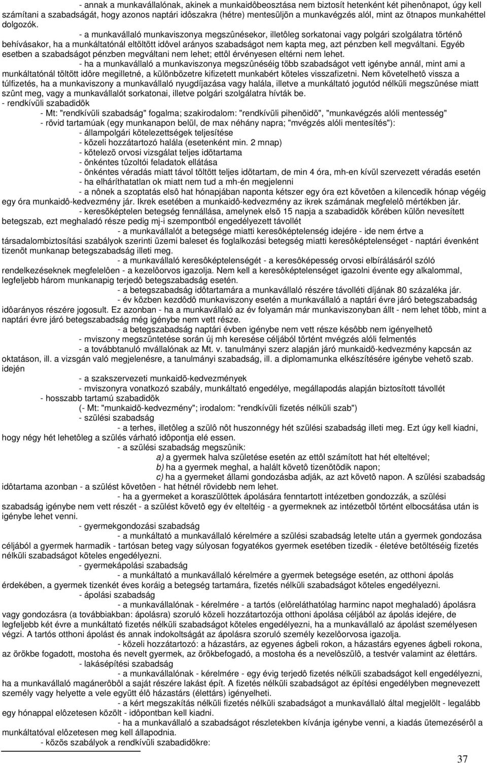 - a munkavállaló munkaviszonya megszûnésekor, illetôleg sorkatonai vagy polgári szolgálatra történô behívásakor, ha a munkáltatónál eltöltött idôvel arányos szabadságot nem kapta meg, azt pénzben