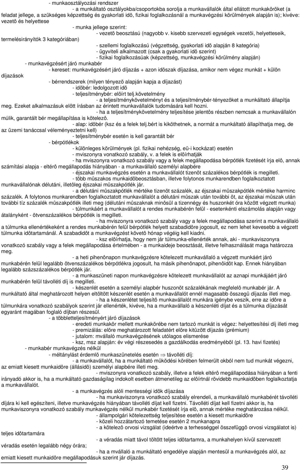 kisebb szervezeti egységek vezetõi, helyetteseik, termelésirányítók 3 kategóriában) - szellemi foglalkozású (végzettség, gyakorlati idõ alapján 8 kategória) - ügyviteli alkalmazott (csak a gyakorlati