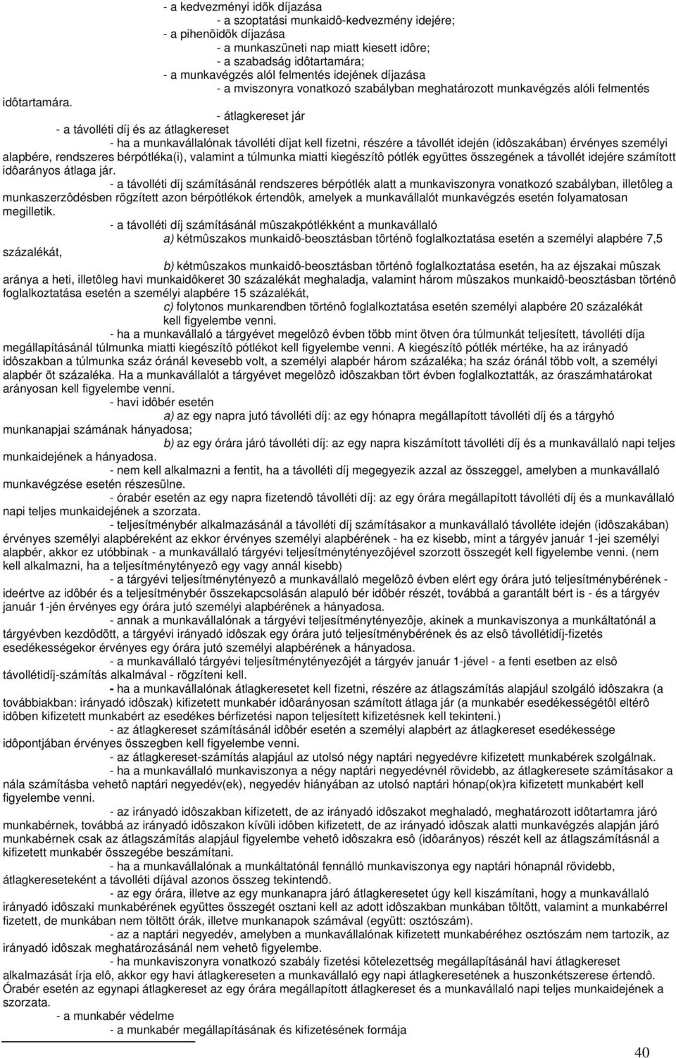 - átlagkereset jár - a távolléti díj és az átlagkereset - ha a munkavállalónak távolléti díjat kell fizetni, részére a távollét idején (idôszakában) érvényes személyi alapbére, rendszeres