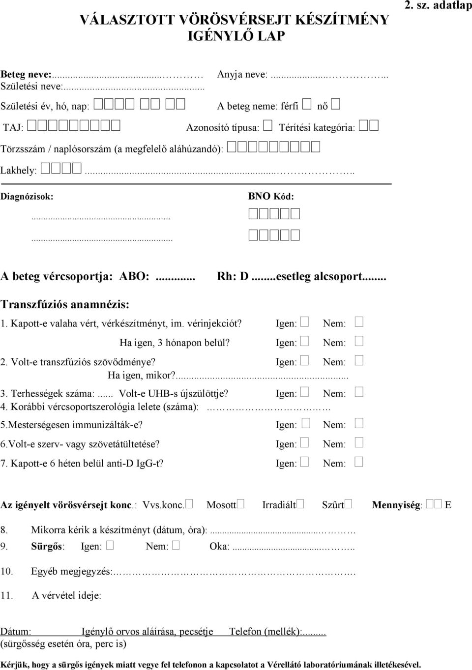 ..esetleg alcsoport... Transzfúziós anamnézis: 1. Kapott-e valaha vért, vérkészítményt, im. vérinjekciót? Igen: Nem: Ha igen, 3 hónapon belül? Igen: Nem: 2. Volt-e transzfúziós szövődménye?