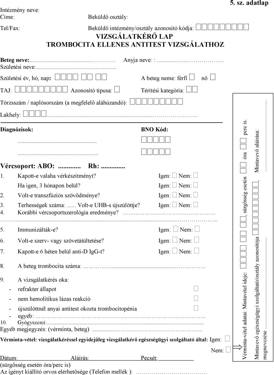 .. Rh:... 1. Kapott-e valaha vérkészítményt? Igen: Nem: Ha igen, 3 hónapon belül? Igen: Nem: 2. Volt-e transzfúziós szövődménye? Igen: Nem: 3. Terhességek száma:... Volt-e UHB-s újszülöttje?