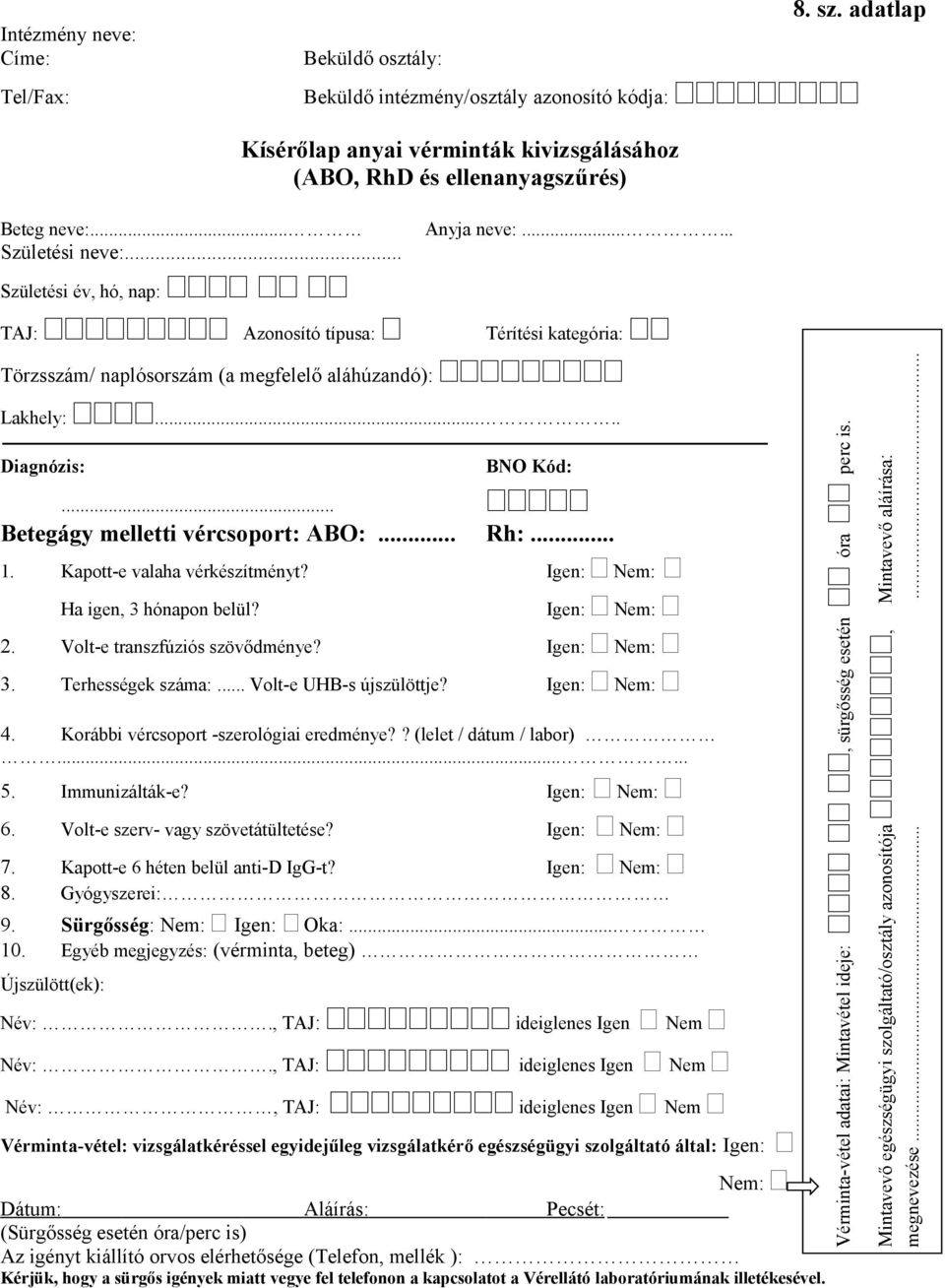 Kapott-e valaha vérkészítményt? Igen: Nem: Ha igen, 3 hónapon belül? Igen: Nem: 2. Volt-e transzfúziós szövődménye? Igen: Nem: 3. Terhességek száma:... Volt-e UHB-s újszülöttje? Igen: Nem: 4.