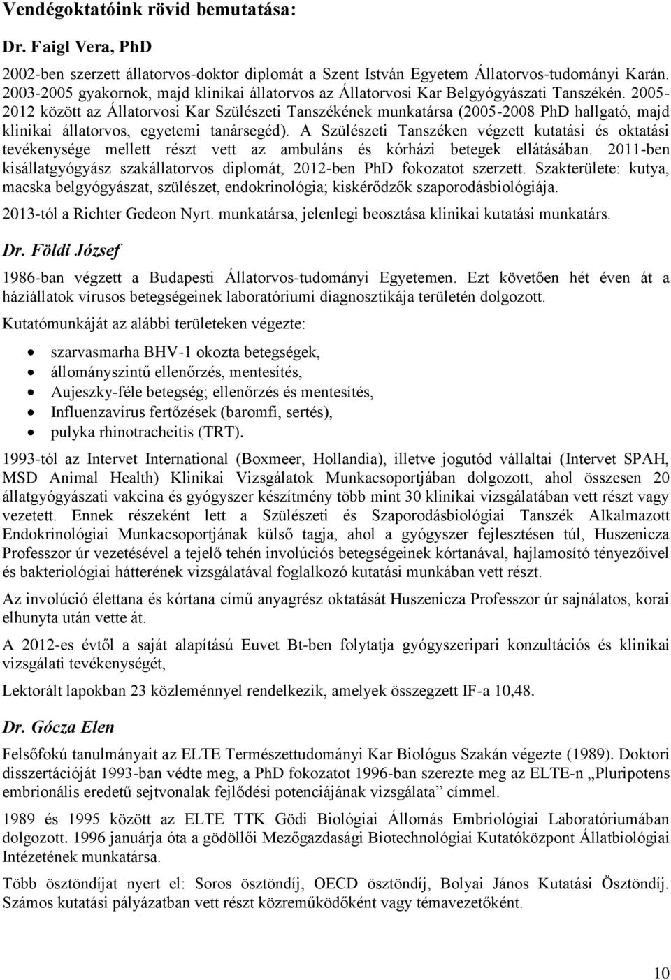 2005-2012 között az Állatorvosi Kar Szülészeti Tanszékének munkatársa (2005-2008 PhD hallgató, majd klinikai állatorvos, egyetemi tanársegéd).