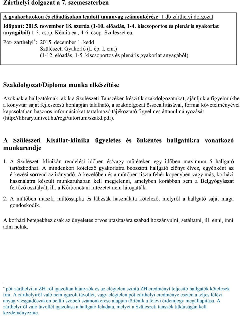 kiscsoportos és plenáris gyakorlat anyagából) Szakdolgozat/Diploma munka elkészítése Azoknak a hallgatóknak, akik a Szülészeti Tanszéken készítik szakdolgozatukat, ajánljuk a figyelmükbe a könyvtár