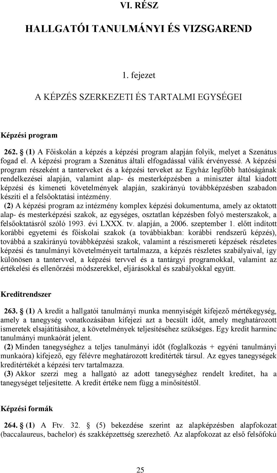 A képzési program részeként a tanterveket és a képzési terveket az Egyház legfőbb hatóságának rendelkezései alapján, valamint alap- és mesterképzésben a miniszter által kiadott képzési és kimeneti