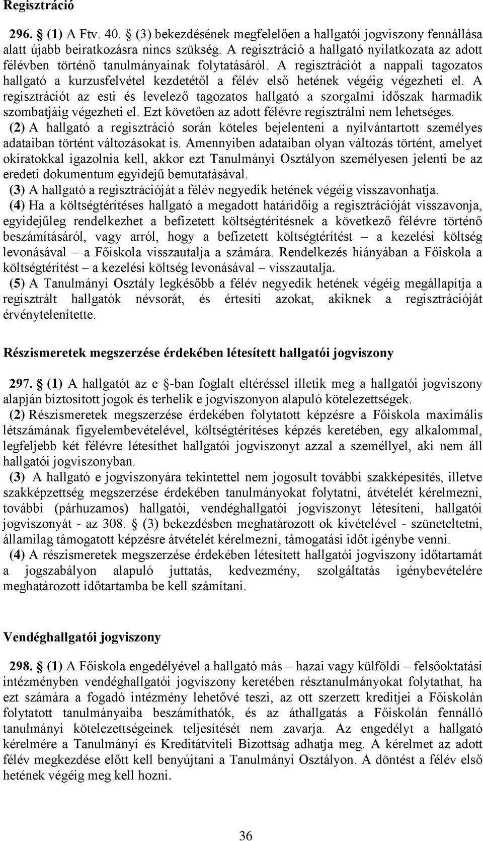 A regisztrációt a nappali tagozatos hallgató a kurzusfelvétel kezdetétől a félév első hetének végéig végezheti el.