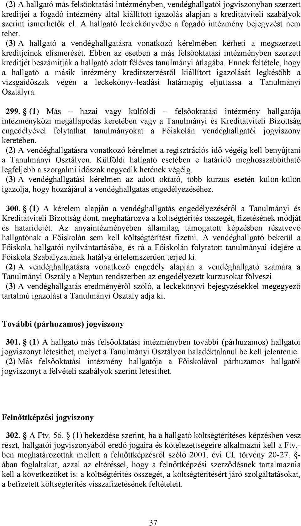 Ebben az esetben a más felsőoktatási intézményben szerzett kreditjét beszámítják a hallgató adott féléves tanulmányi átlagába.