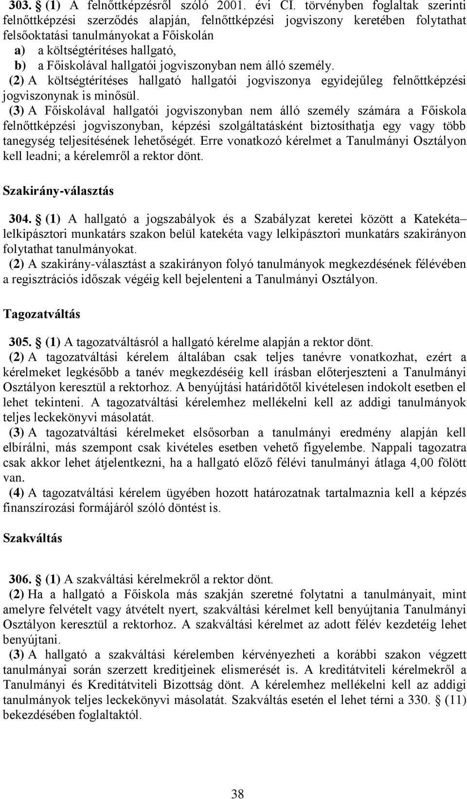hallgatói jogviszonyban nem álló személy. (2) A költségtérítéses hallgató hallgatói jogviszonya egyidejűleg felnőttképzési jogviszonynak is minősül.