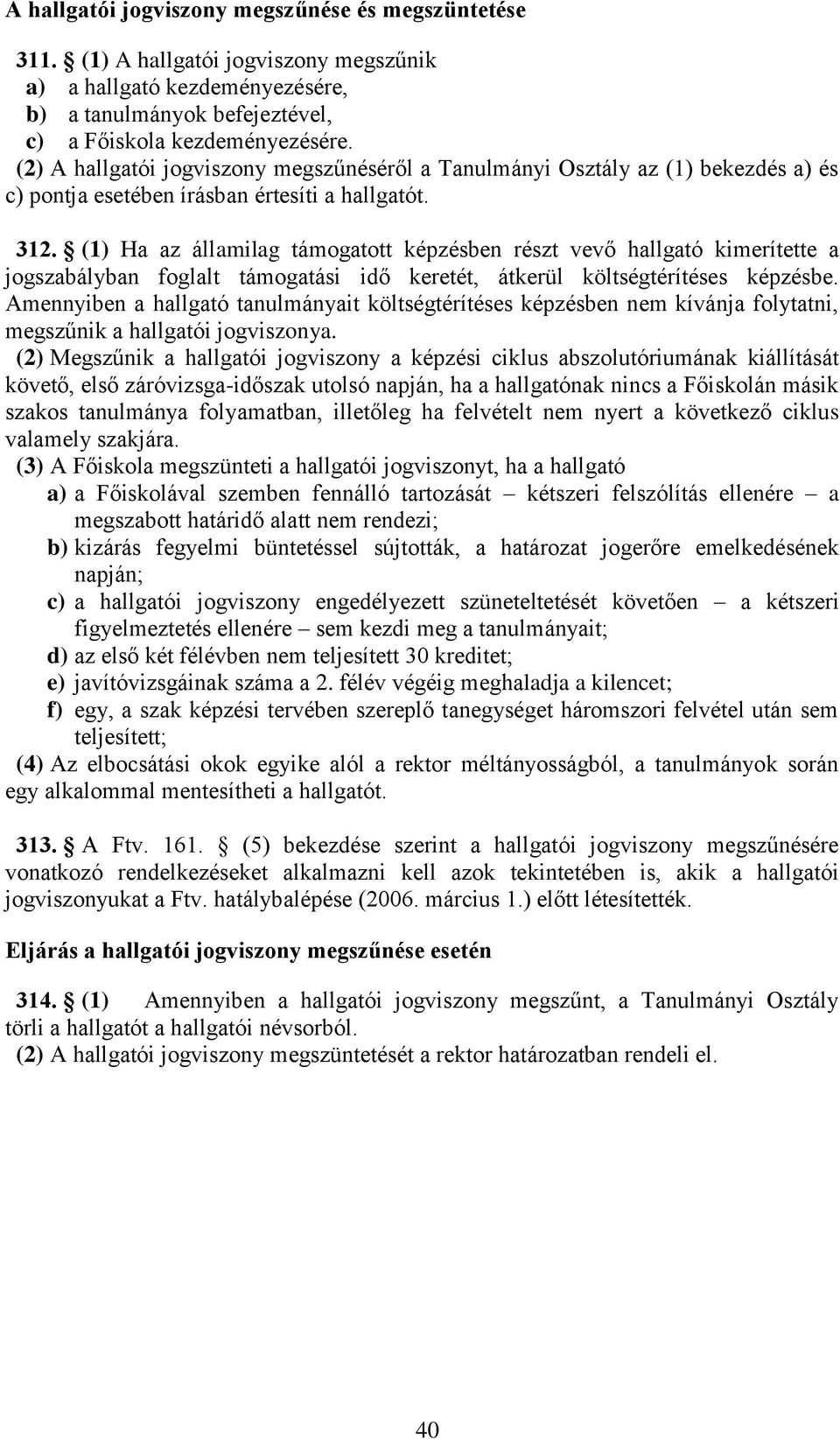 (1) Ha az államilag támogatott képzésben részt vevő hallgató kimerítette a jogszabályban foglalt támogatási idő keretét, átkerül költségtérítéses képzésbe.