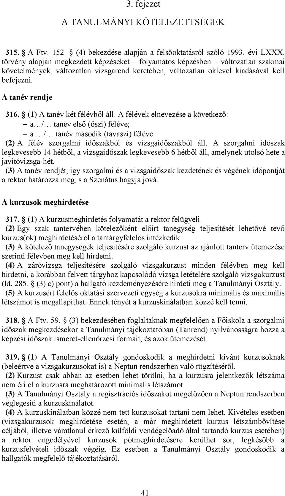 (1) A tanév két félévből áll. A félévek elnevezése a következő: a / tanév első (őszi) féléve; a / tanév második (tavaszi) féléve. (2) A félév szorgalmi időszakból és vizsgaidőszakból áll.