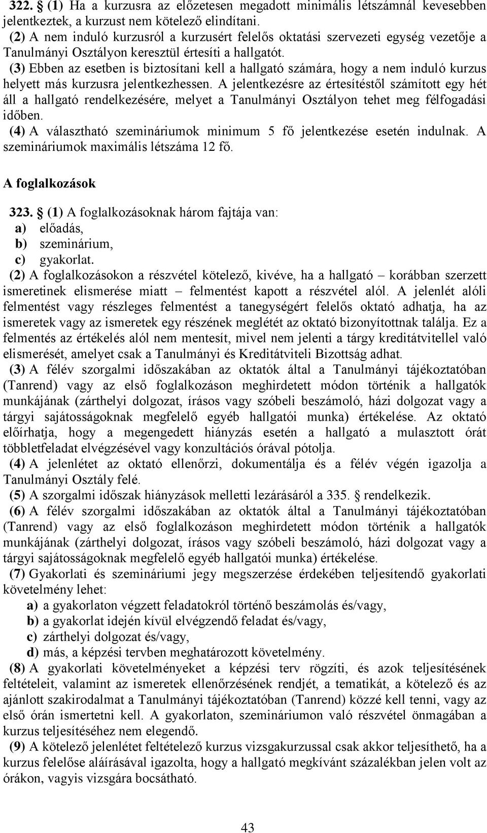 (3) Ebben az esetben is biztosítani kell a hallgató számára, hogy a nem induló kurzus helyett más kurzusra jelentkezhessen.