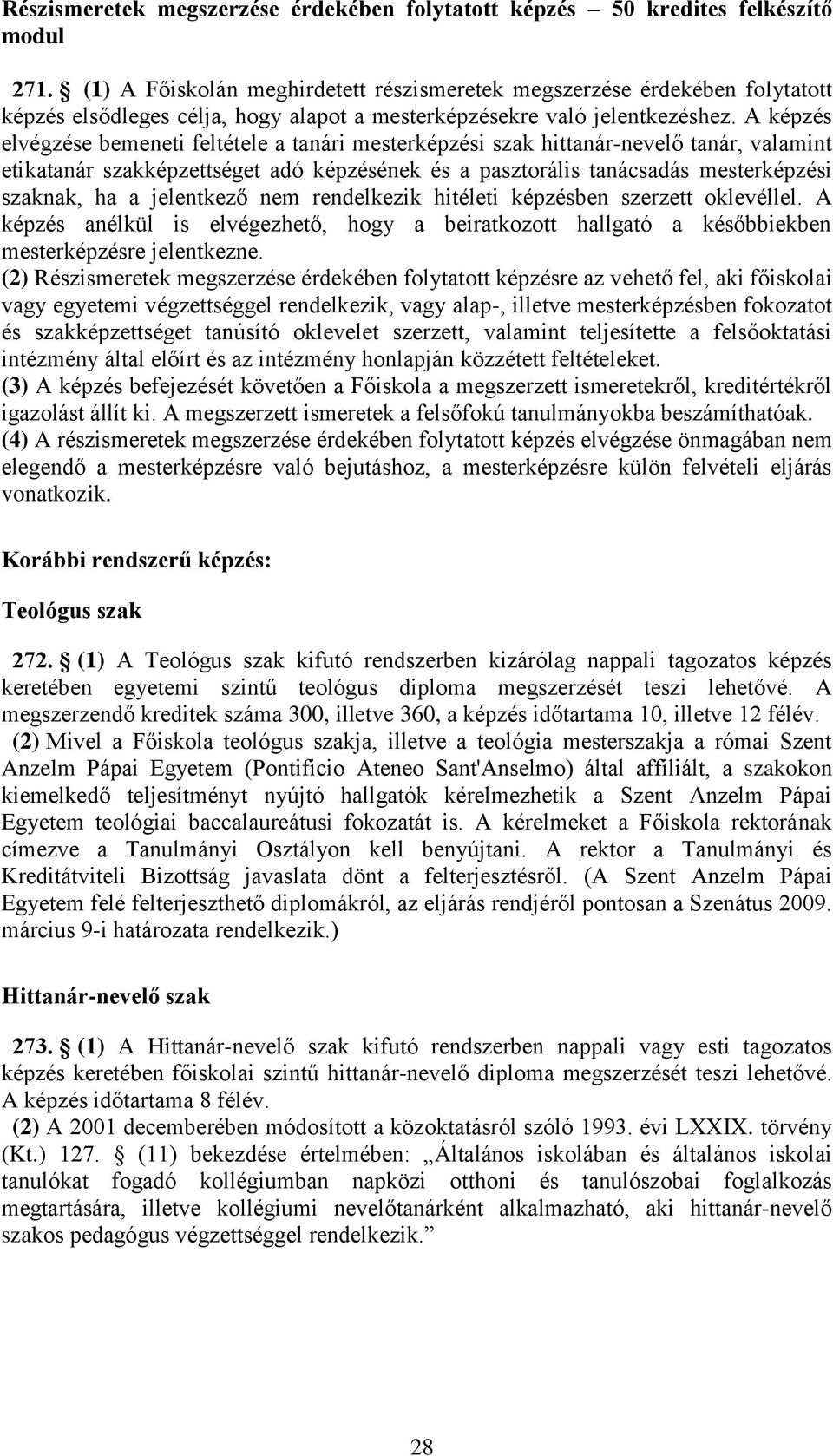 A képzés elvégzése bemeneti feltétele a tanári mesterképzési szak hittanár-nevelő tanár, valamint etikatanár szakképzettséget adó képzésének és a pasztorális tanácsadás mesterképzési szaknak, ha a
