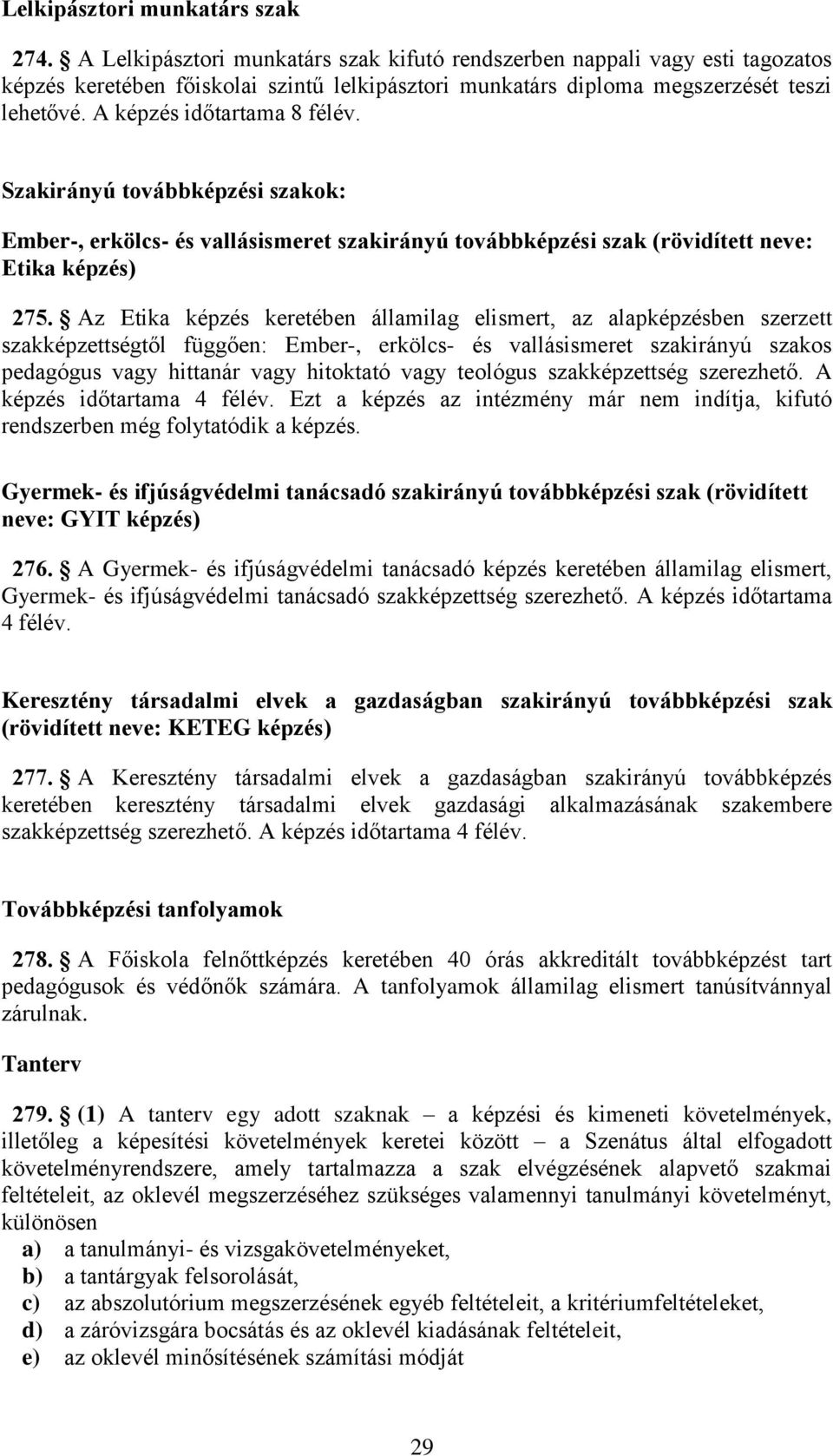 A képzés időtartama 8 félév. Szakirányú továbbképzési szakok: Ember-, erkölcs- és vallásismeret szakirányú továbbképzési szak (rövidített neve: Etika képzés) 275.