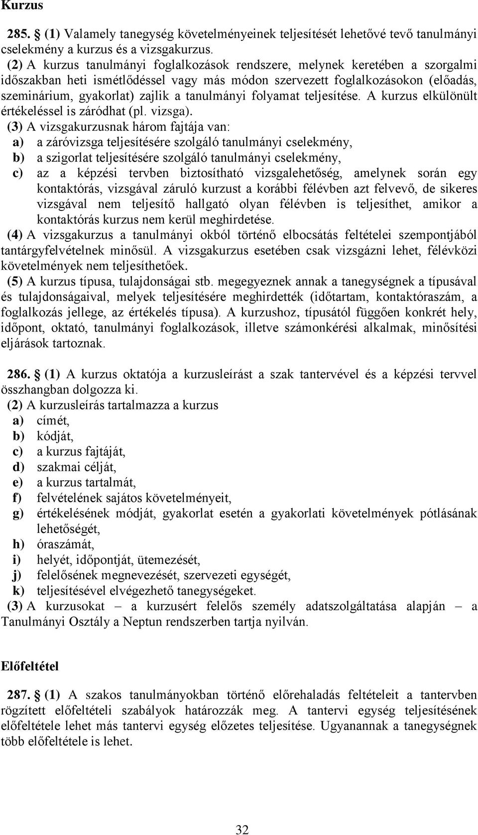 tanulmányi folyamat teljesítése. A kurzus elkülönült értékeléssel is záródhat (pl. vizsga).