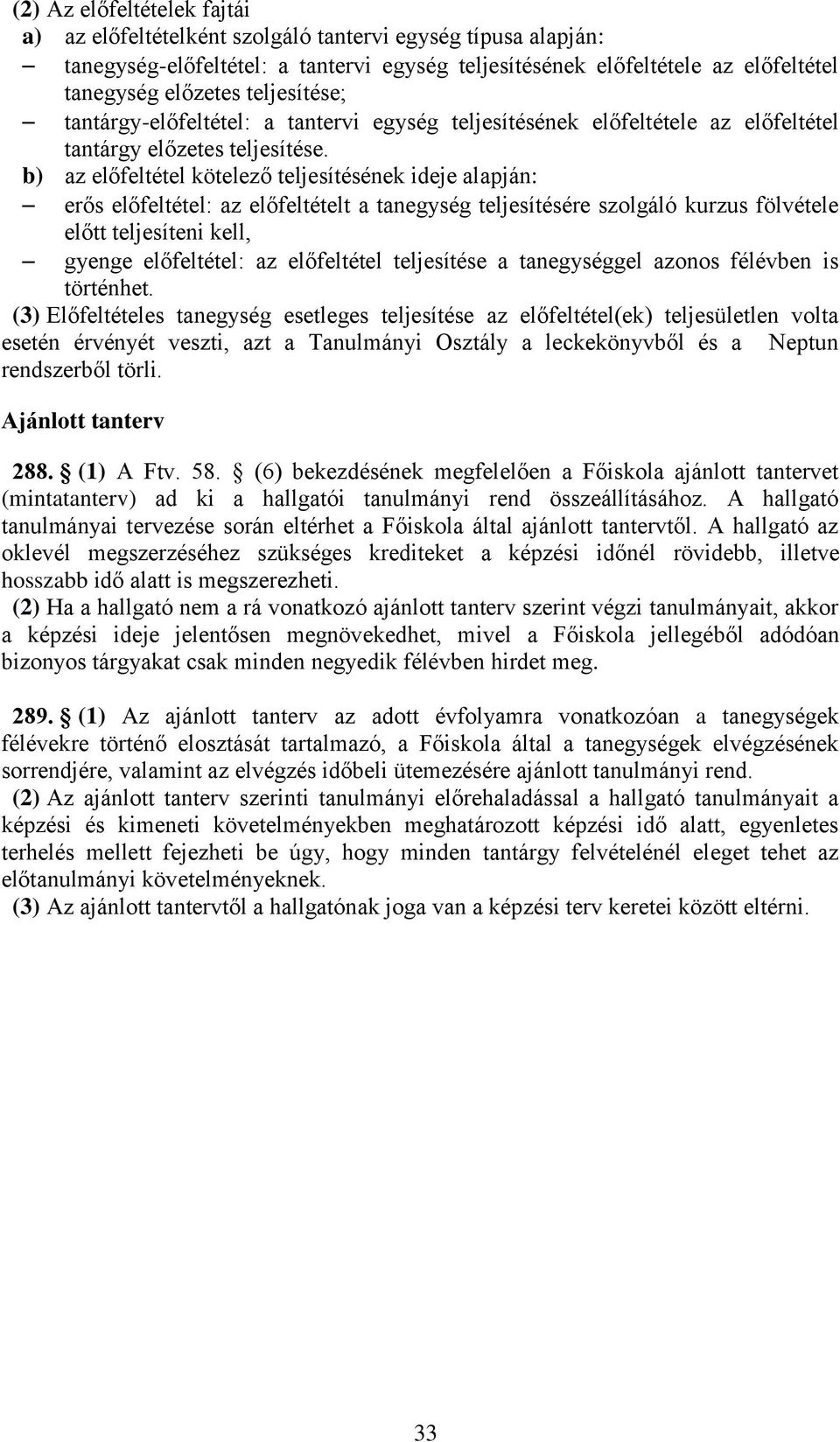 b) az előfeltétel kötelező teljesítésének ideje alapján: erős előfeltétel: az előfeltételt a tanegység teljesítésére szolgáló kurzus fölvétele előtt teljesíteni kell, gyenge előfeltétel: az