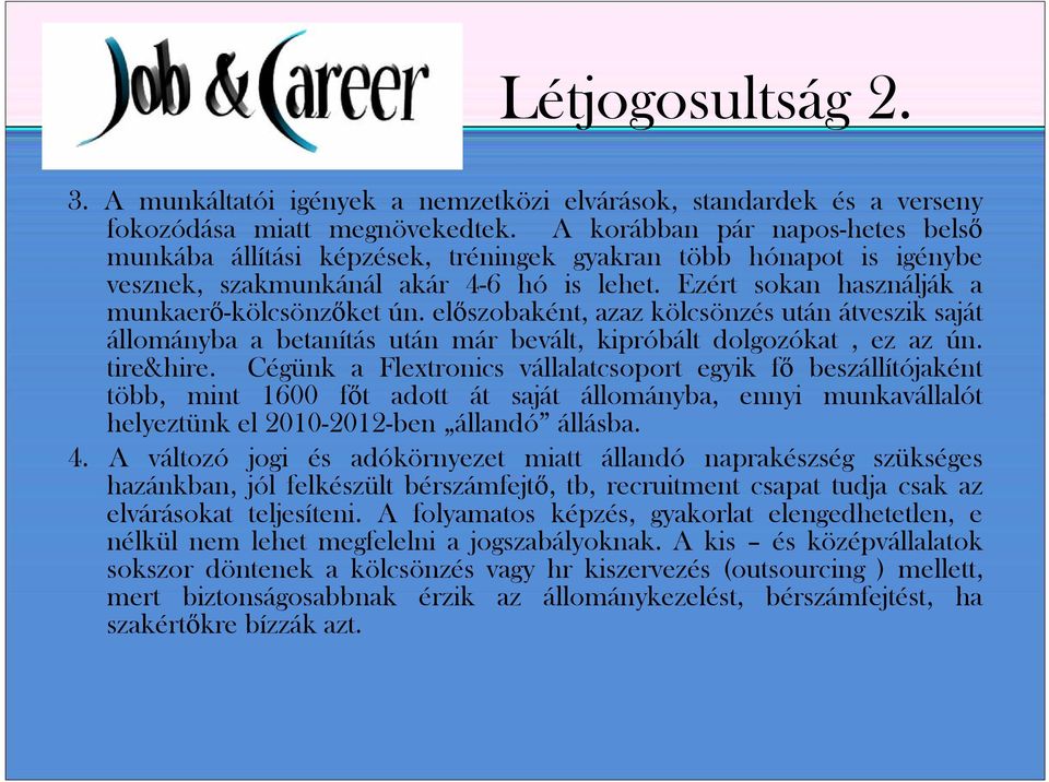 előszobaként, azaz kölcsönzés után átveszik saját állományba a betanítás után már bevált, kipróbált dolgozókat, ez az ún. tire&hire.