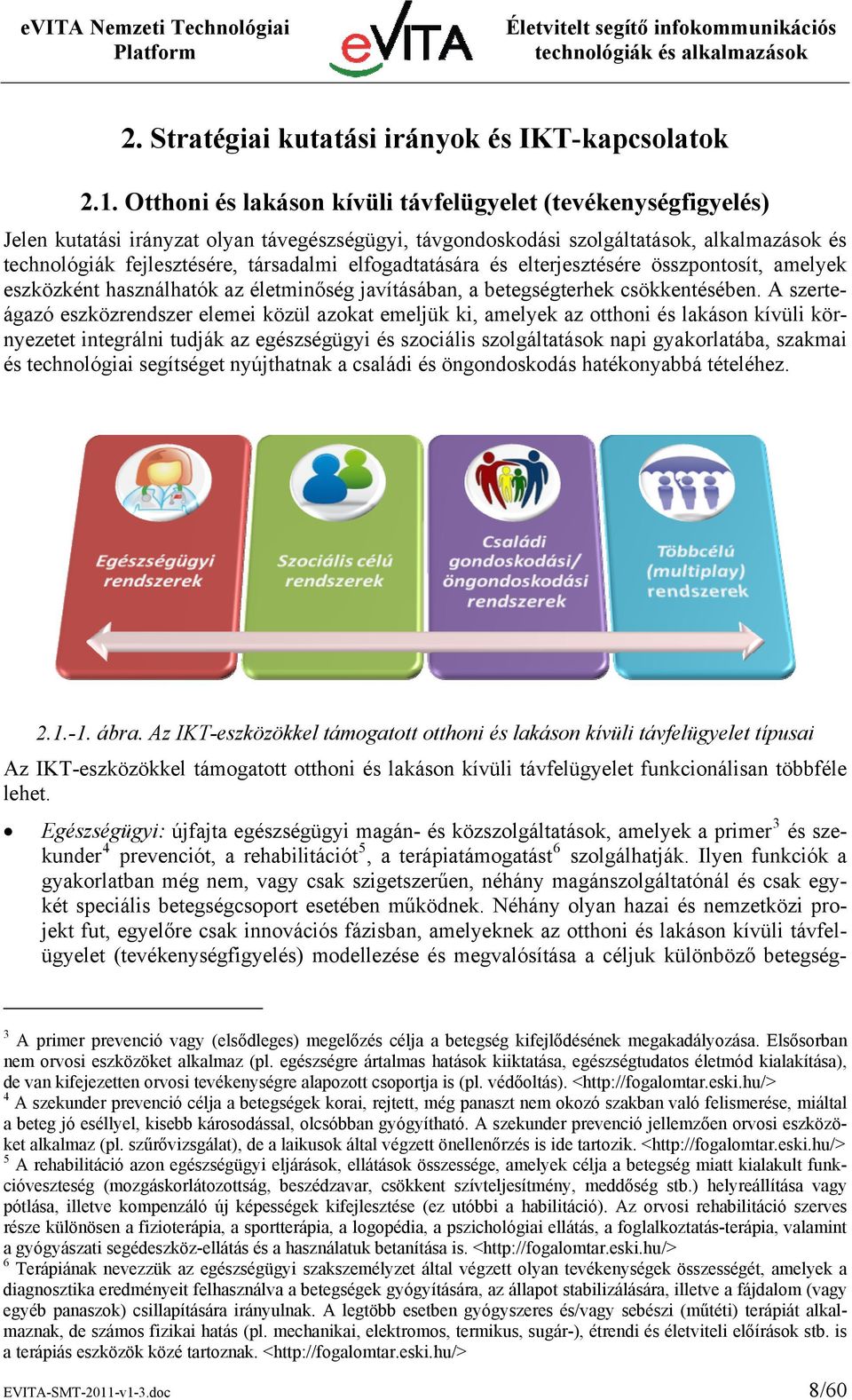 elfogadtatására és elterjesztésére összpontosít, amelyek eszközként használhatók az életminőség javításában, a betegségterhek csökkentésében.