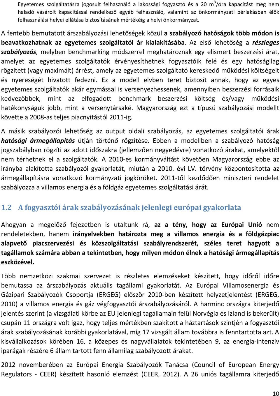 A fentebb bemutatott árszabályozási lehetőségek közül a szabályozó hatóságok több módon is beavatkozhatnak az egyetemes szolgáltatói ár kialakításába.