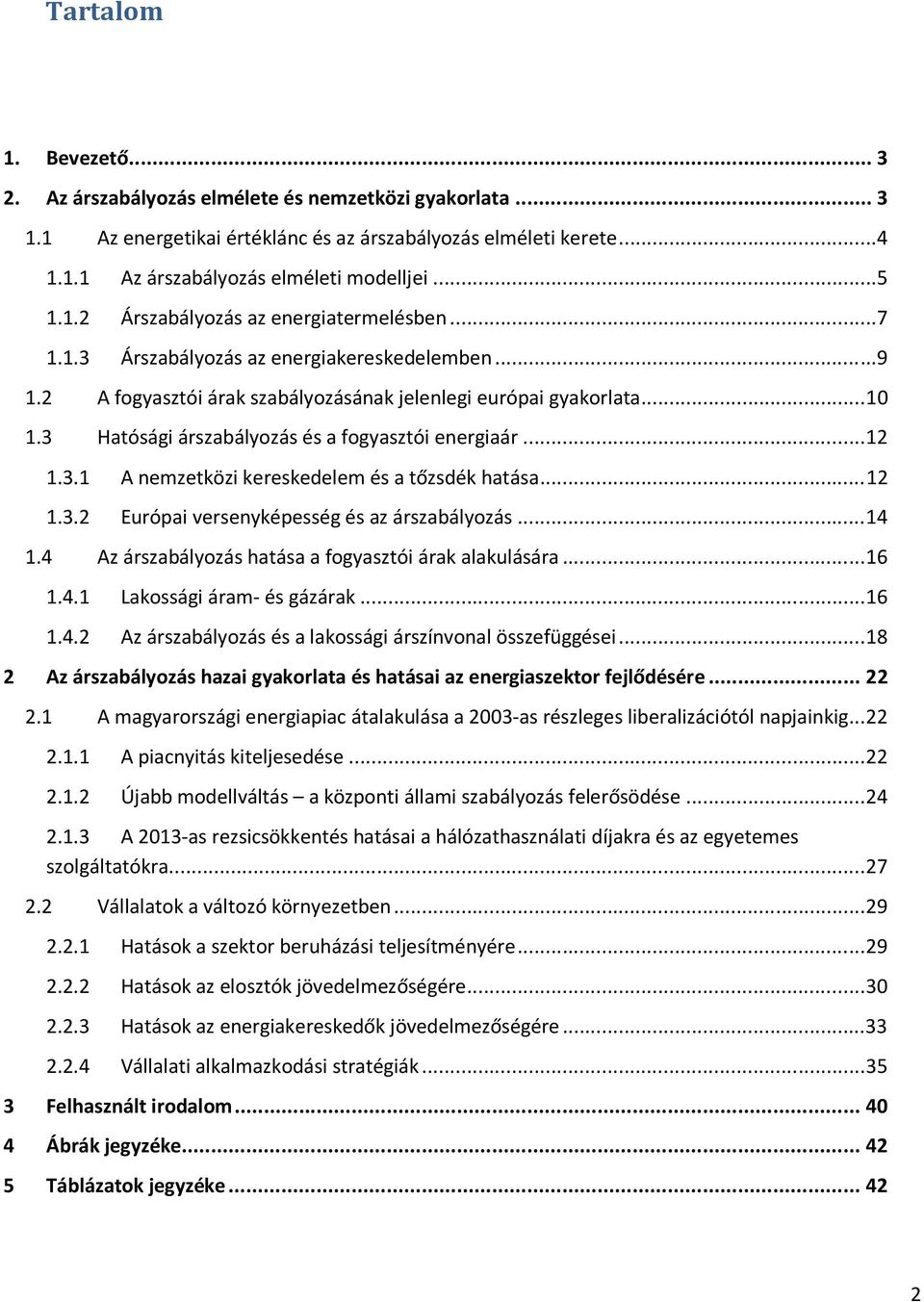 3 Hatósági árszabályozás és a fogyasztói energiaár... 12 1.3.1 A nemzetközi kereskedelem és a tőzsdék hatása... 12 1.3.2 Európai versenyképesség és az árszabályozás... 14 1.