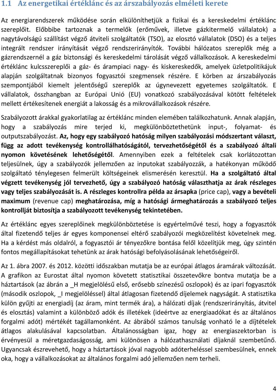 irányítását végző rendszerirányítók. További hálózatos szereplők még a gázrendszernél a gáz biztonsági és kereskedelmi tárolását végző vállalkozások.