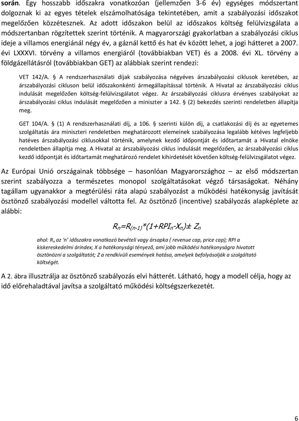 A magyarországi gyakorlatban a szabályozási ciklus ideje a villamos energiánál négy év, a gáznál kettő és hat év között lehet, a jogi hátteret a 2007. évi LXXXVI.