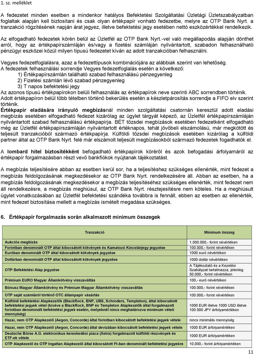 -vel való megállapodás alapján dönthet arról, hogy az értékpapírszámláján és/vagy a fizetési számláján nyilvántartott, szabadon felhasználható pénzügyi eszközei közül milyen típusú fedezetet kíván az