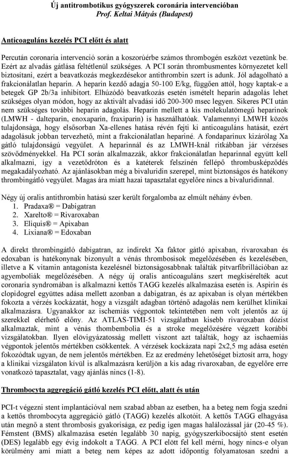 Ezért az alvadás gátlása feltétlenül szükséges. A PCI során thrombusmentes környezetet kell biztosítani, ezért a beavatkozás megkezdésekor antithrombin szert is adunk.