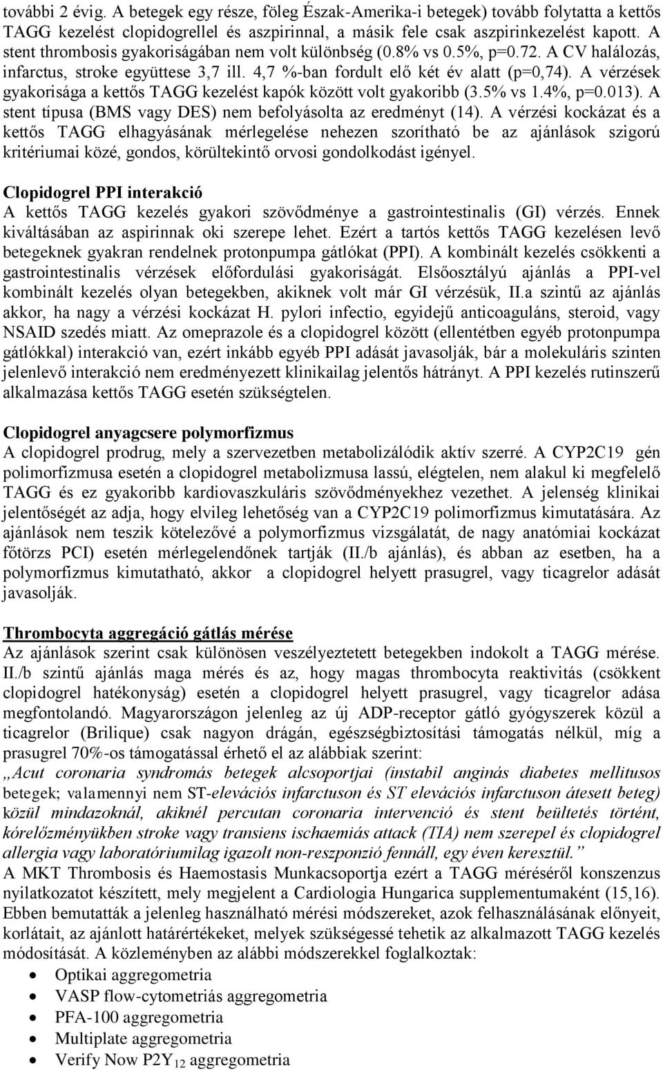 A vérzések gyakorisága a kettős TAGG kezelést kapók között volt gyakoribb (3.5% vs 1.4%, p=0.013). A stent típusa (BMS vagy DES) nem befolyásolta az eredményt (14).