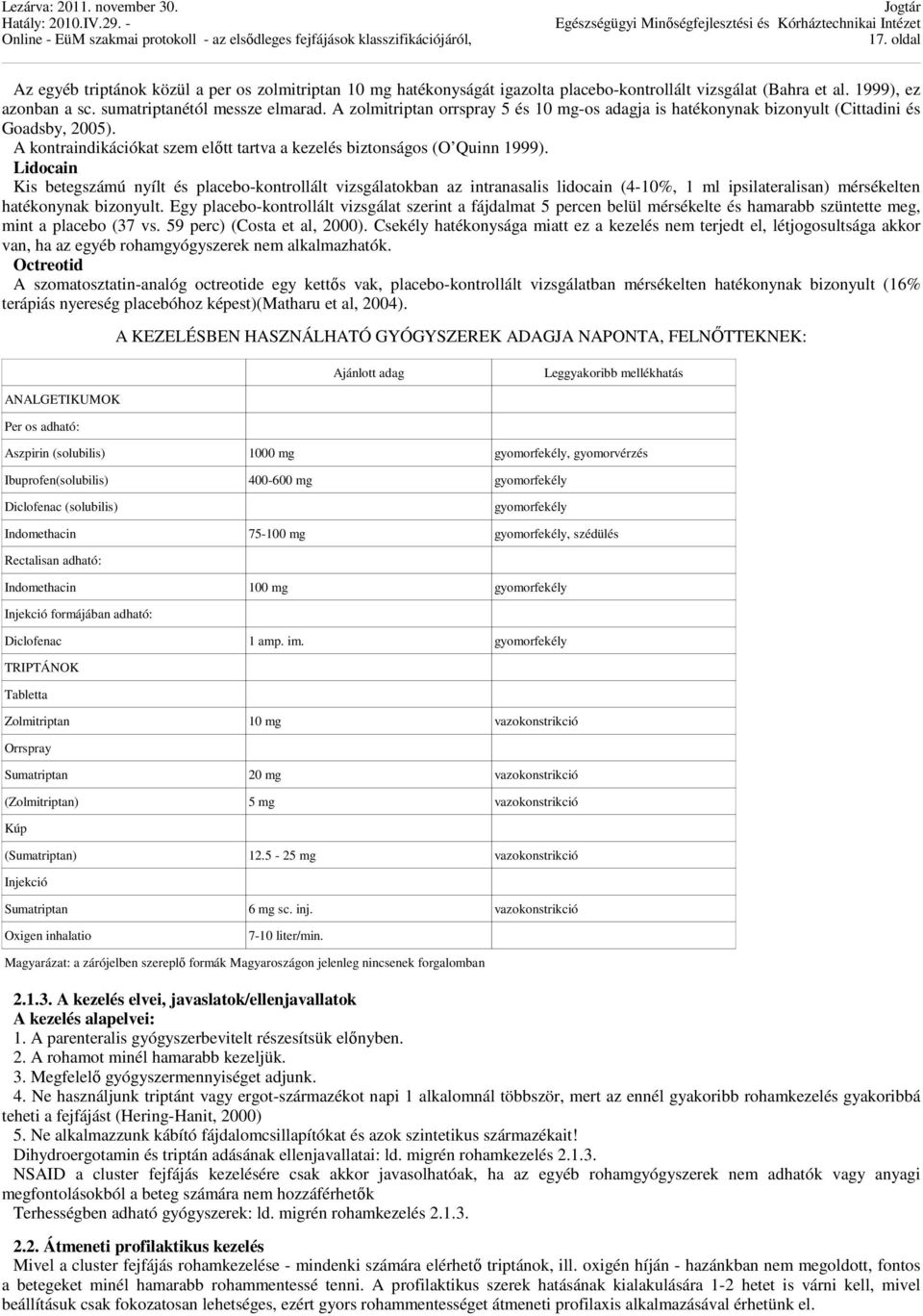 Lidocain Kis betegszámú nyílt és placebo-kontrollált vizsgálatokban az intranasalis lidocain (4-10%, 1 ml ipsilateralisan) mérsékelten hatékonynak bizonyult.