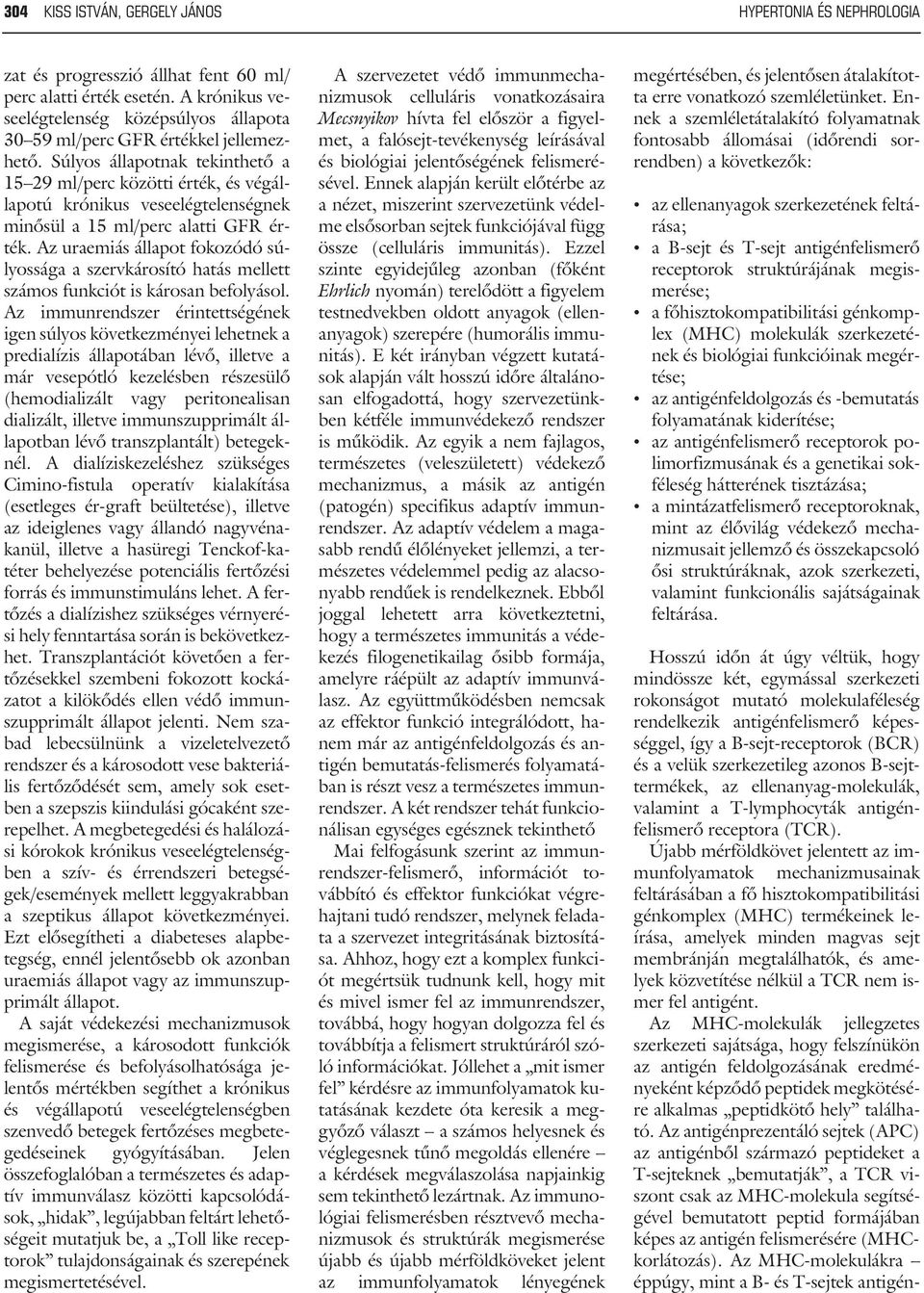 Súlyos állapotnak tekinthetõ a 15 29 ml/perc közötti érték, és végállapotú krónikus veseelégtelenségnek minõsül a 15 ml/perc alatti GFR érték.
