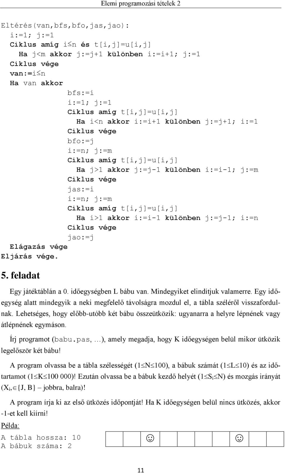 i:=n jao:=j Elágazás vége 5. feladat Egy játéktáblán a 0. időegységben L bábu van. Mindegyiket elindítjuk valamerre.