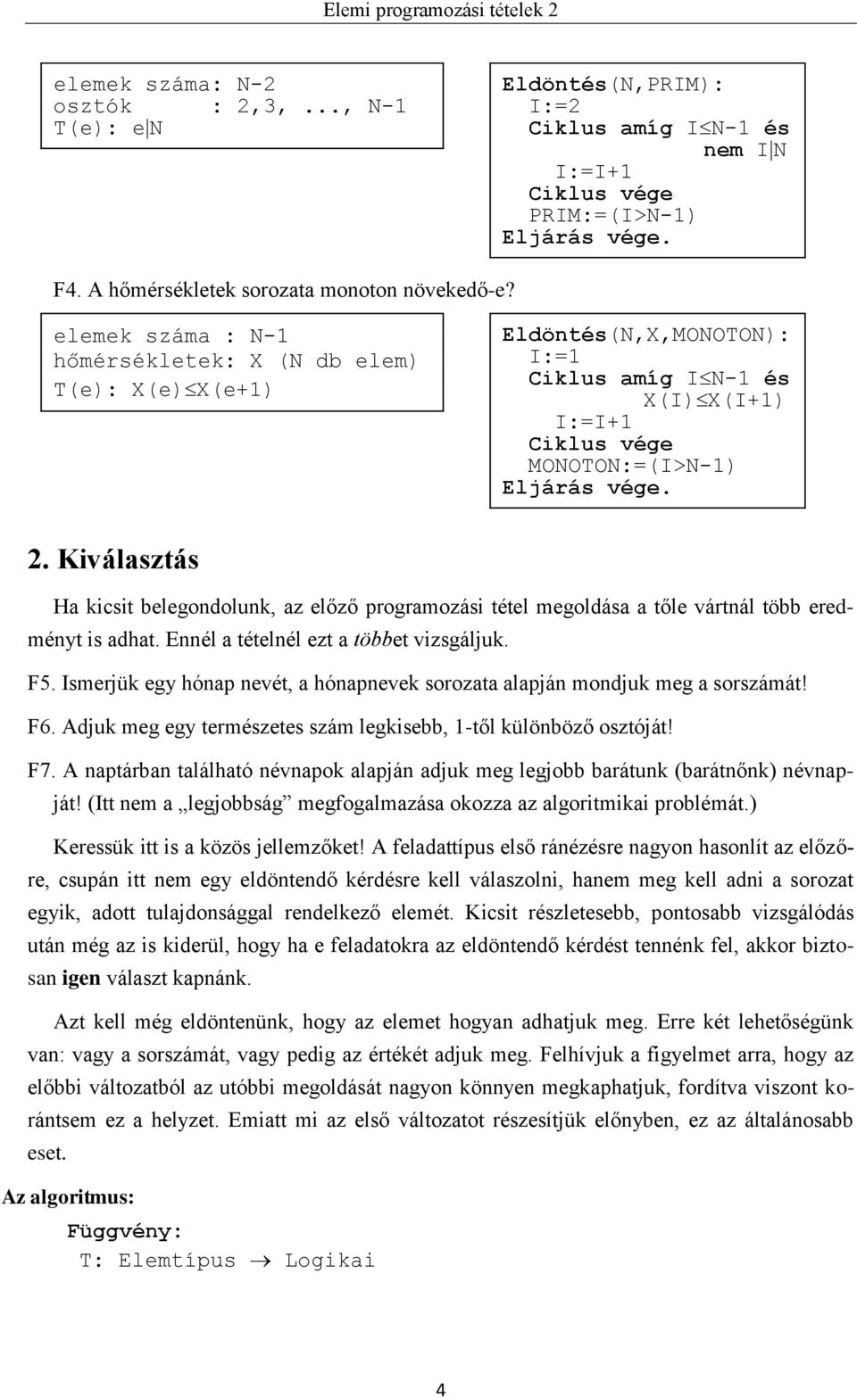 Kiválasztás Ha kicsit belegondolunk, az előző programozási tétel megoldása a tőle vártnál több eredményt is adhat. Ennél a tételnél ezt a többet vizsgáljuk. F5.