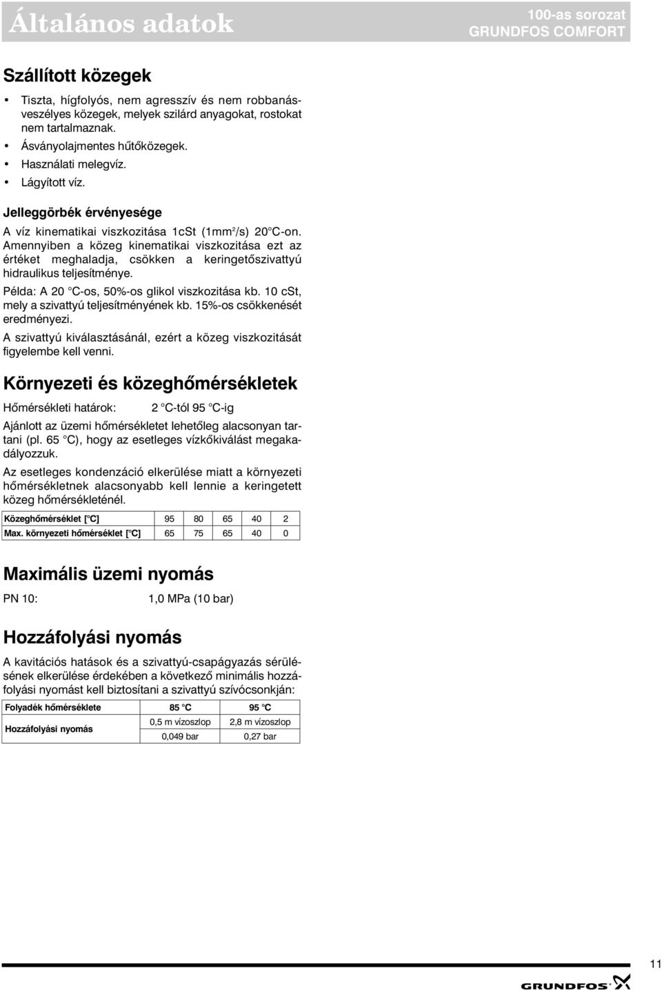 Amennyiben a közeg kinematikai viszkozitása ezt az értéket meghaladja, csökken a keringetõszivattyú hidraulikus teljesítménye. Példa: A C-os, %-os glikol viszkozitása kb.