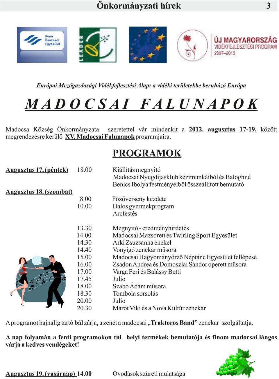 00 Kiállítás megnyitó Madocsai Nyugdíjasklub kézimunkáiból és Baloghné Benics Ibolya festményeiből összeállított bemutató 8.00 10.00 Főzőverseny kezdete Dalos gyermekprogram Arcfestés 13.30 14.00 14.