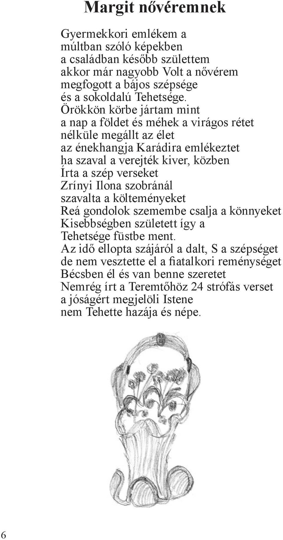 Zrínyi Ilona szobránál szavalta a költeményeket Reá gondolok szemembe csalja a könnyeket Kisebbségben született így a Tehetsége füstbe ment.