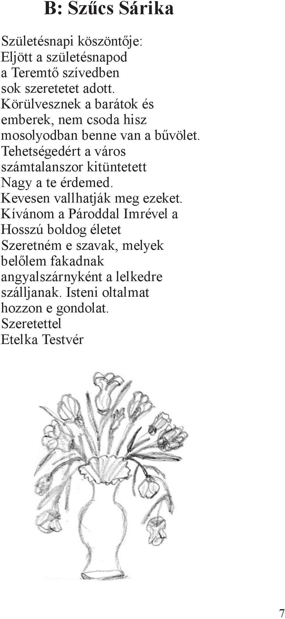 Tehetségedért a város számtalanszor kitüntetett Nagy a te érdemed. Kevesen vallhatják meg ezeket.