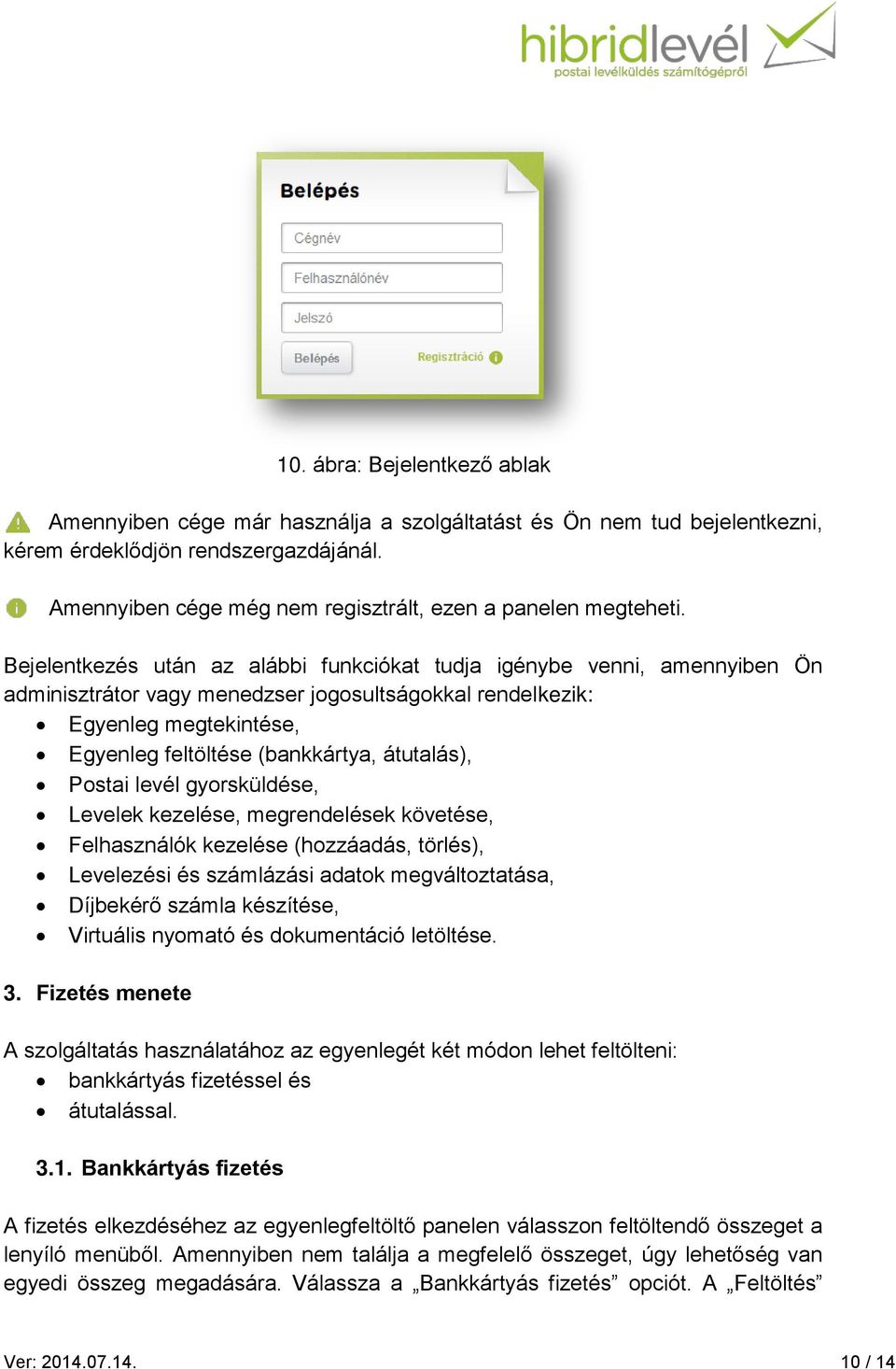 Bejelentkezés után az alábbi funkciókat tudja igénybe venni, amennyiben Ön adminisztrátor vagy menedzser jogosultságokkal rendelkezik: Egyenleg megtekintése, Egyenleg feltöltése (bankkártya,